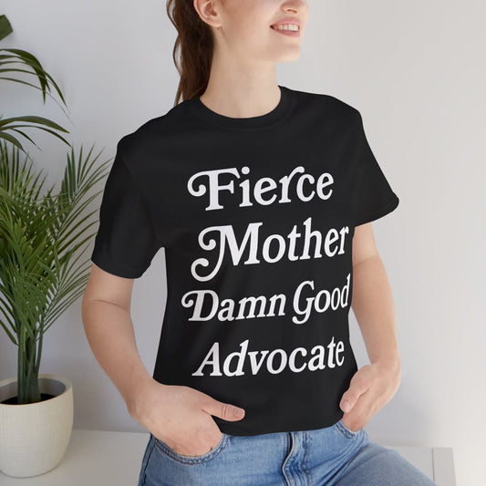 Fierce Mother Damn Good Advocate- 100% Cotton Tee Printdoors