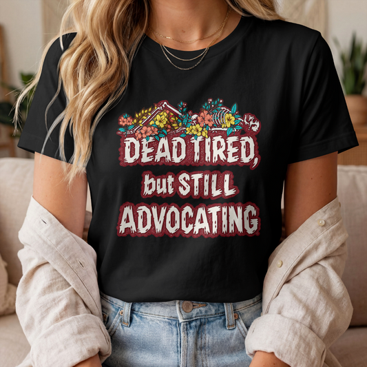 Dead Tired But Still Advocating Shirt | Advocacy 100% Cotton T-Shirt