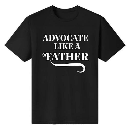 Advocate like a Father - 100% Cotton T-shirt Father