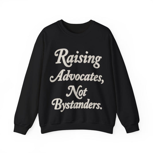 Raising Advocates, Not Bystanders – Sweatshirt