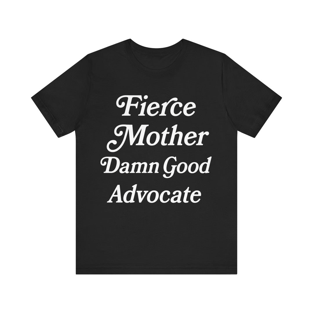 Fierce Mother Damn Good Advocate- 100% Cotton Tee Printdoors