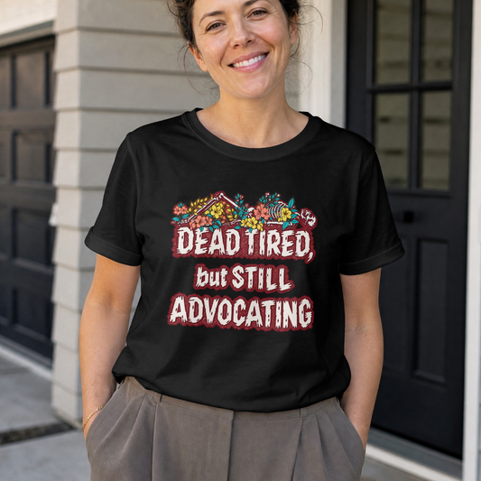 Dead Tired But Still Advocating Shirt | Advocacy 100% Cotton T-Shirt