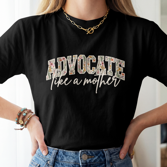 Advocate Like a Mother – Floral Graphic T-shirt