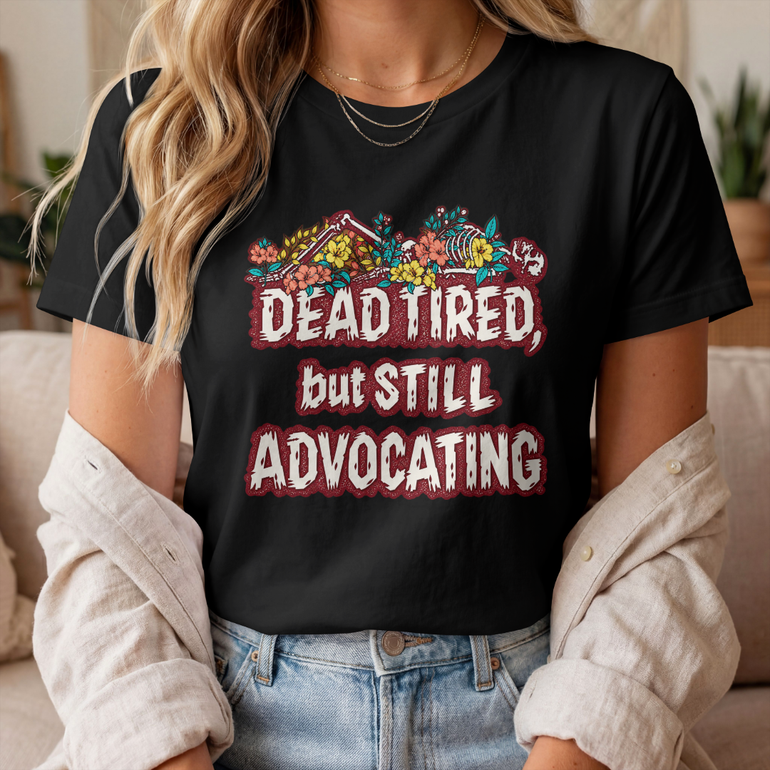Dead Tired But Still Advocating Shirt | Advocacy 100% Cotton T-Shirt