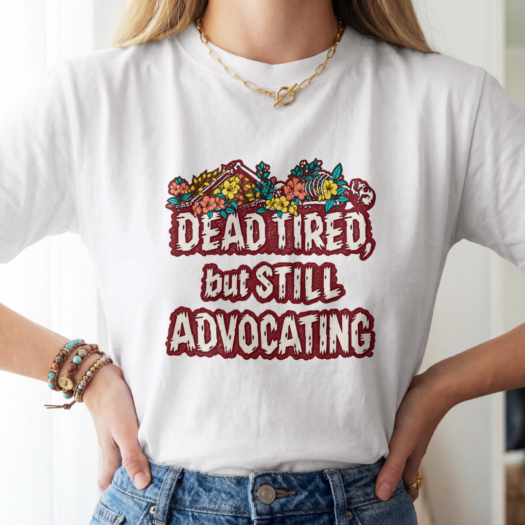 Dead Tired But Still Advocating Shirt | Advocacy 100% Cotton T-Shirt