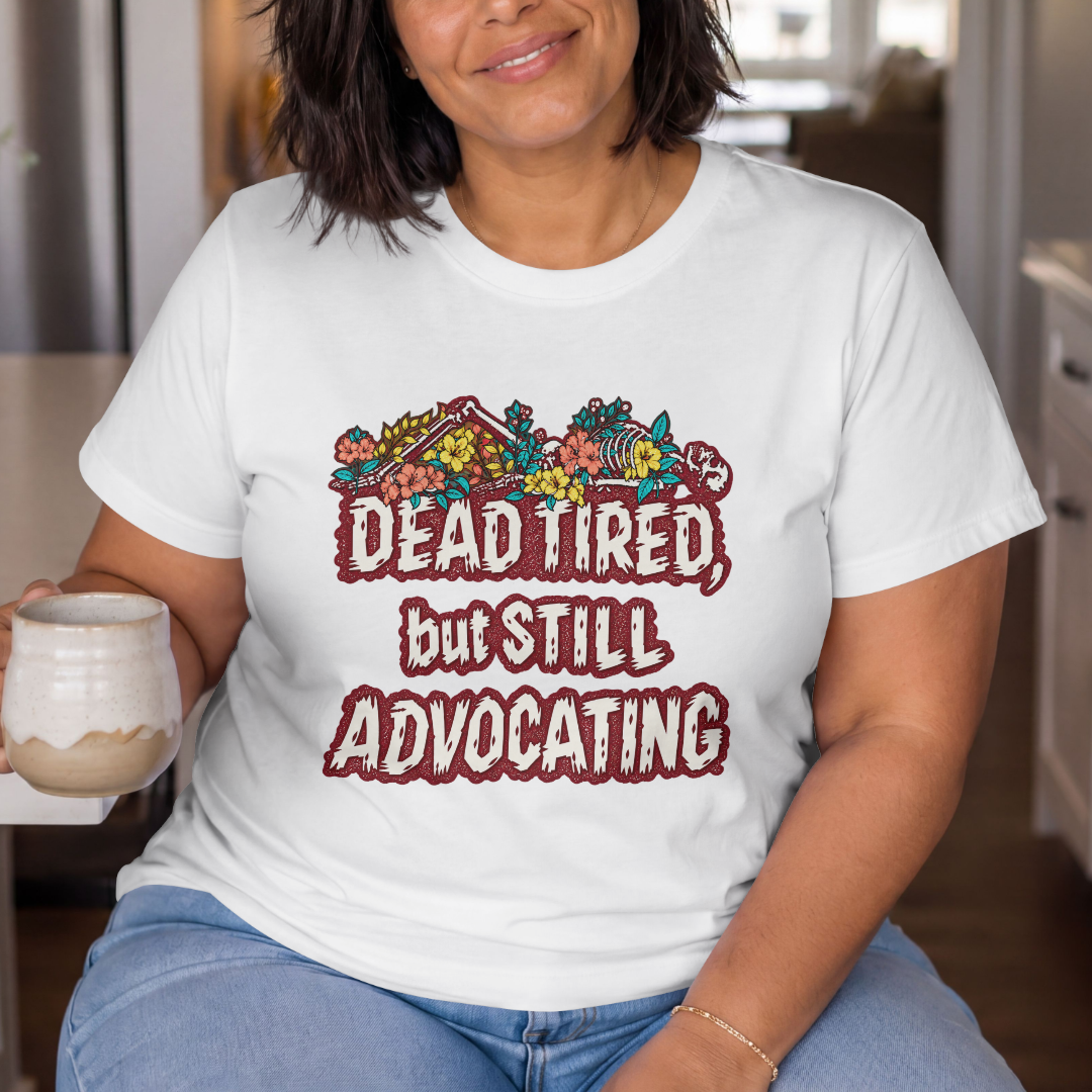 Dead Tired But Still Advocating Shirt | Advocacy 100% Cotton T-Shirt