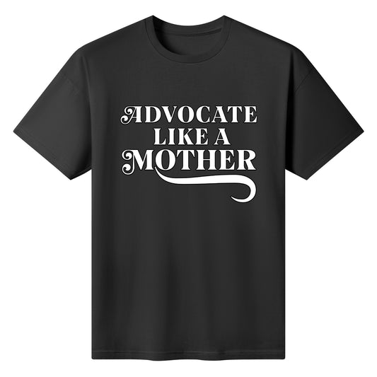 Advocate Like a Mother - 100% Cotton T-shirt